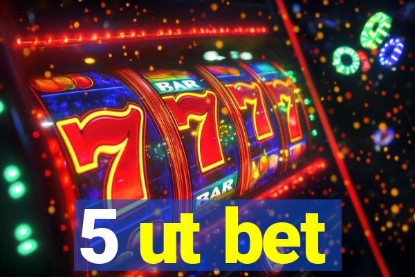 5 ut bet